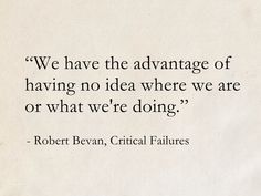 a piece of paper with a quote on it that says we have the advantage of having no idea where we are or what we're doing