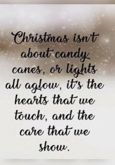 christmas is not about candy canes, or lights all allow it's the hearts that we touch, and the care that we show