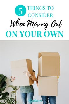 two people holding boxes with the words 5 things to consider when moving out on your own