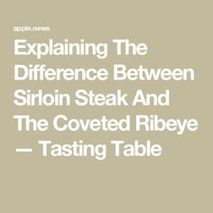 the text explaining the differences between sirlon steak and the covered ribeye tasting table