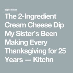 the 2 ingredient cream cheese dip my sister's been making every thanksgiving for 25 years