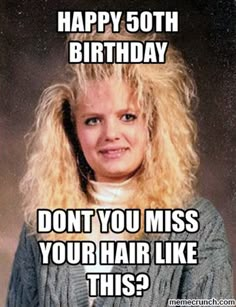 a woman with long blonde hair and a funny caption that reads, happy 50th birthday don't you miss your hair like this?