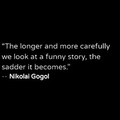 a black and white photo with a quote from nikola gogol about the long and more carefully we look at a funny story, the sadder it becomes