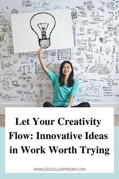 a woman holding up a light bulb above her head with the words let your creativity flow innovative ideas in work worth trying