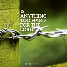 a barbed wire with the words is anything too hard for the lord?