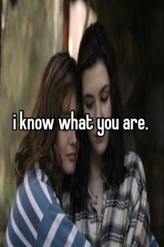 two women hugging each other with the words i know what you are