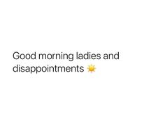 the words good morning ladies and disappointmentments are written in black on a white background