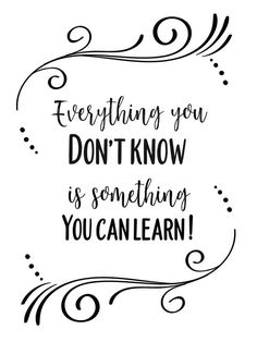 a black and white quote that says everything you don't know is something you can learn