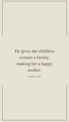 a quote from the bible he gives the childless woman a family, making her a happy mother