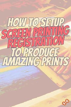 the words how to setup screen printing registration to produce amazing prints on an old wooden table