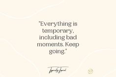 a quote that reads, everything is temporary, including bad moments keep going with it