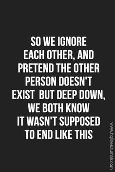 a quote that reads so we ignore each other, and pretend the other person doesn't