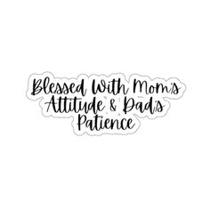 a sticker with the words, be loved with mom's attitude and dads patience