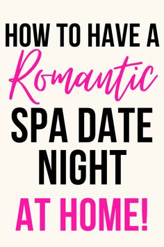 the text how to have a romantic spa date night at home is in pink and black