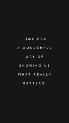 the words time has a wonderful way of showing us what really matters