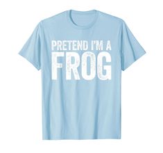 a light blue shirt with the words pretend i'm a frog in white letters