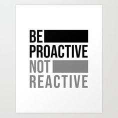 a black and white poster with the words be proactive not reactative on it