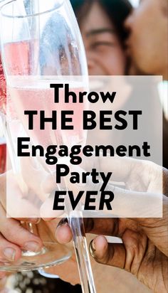 people holding wine glasses with the words throw the best engagement party ever