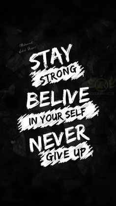 a black and white poster with the words stay strong, believe in your self never give up