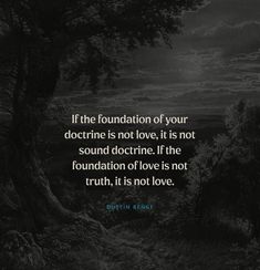 a black and white photo with the quote if the foundation of your doctrine is not love, it is not sound