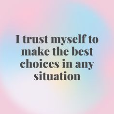 the words i trust my self to make the best choices in any situation