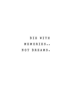 the words die with memories not dreams are written in black ink on a white background