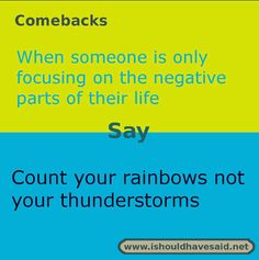 the text reads, when someone is only focusing on the negative parts of their life say count your rainbows not your thunderstorms