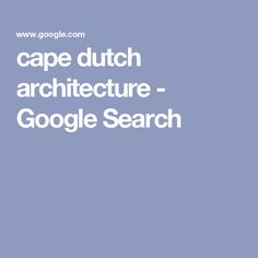 the words cape dutch architecture google search are in white letters on a light blue background