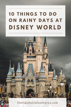 a castle with the words 10 things to do on rainy days at disney world