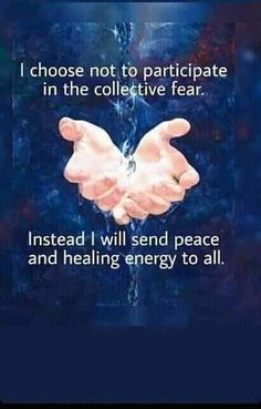 two hands holding each other with the words i choose not to participate in the collective fear instead i will send peace and heal energy to all