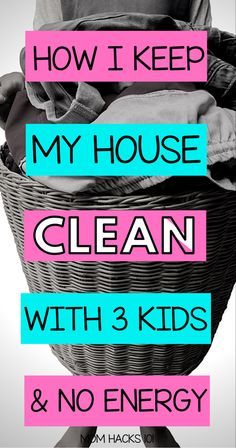 the words how i keep my house clean with 3 kids and no energy on it