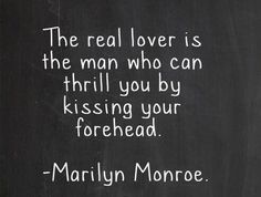 the real lover is the man who can thrill you by kissing your forehead - marilyn monroe