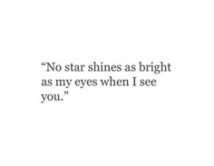 a quote that reads, no star shines as bright as my eyes when i see you