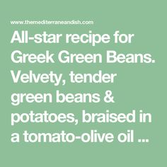 the text reads all - star recipe for greek green beans, velvety tender greens and potatoes, raised in a tomato - olive oil