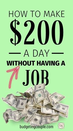 a pile of money with the words how to make $ 200 a day without having a job