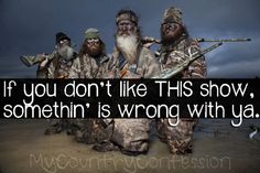 three men in camo outfits holding shotguns with the caption if you don't like this show, something is wrong with ya