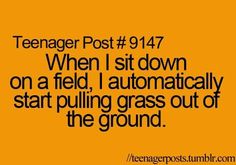 a yellow background with the words teenager post 917 when i sit down on a field, automatically start pulling grass out of the ground