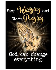 a poster with the words stop worrying and start praying god can change everything on it