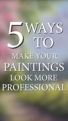 the words 5 ways to make your paintings look more professional