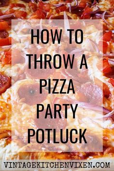 a close up of a pizza with the words how to throw a pizza party potluck