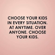 a pink background with the words choose your kids in every situation at anytime over anyone choose your kids