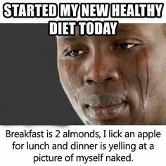 an image of a man's face with the words started my new healthy diet today breakfast is 2 almonds, i lick an apple for lunch and dinner is yelling at a picture of myself naked