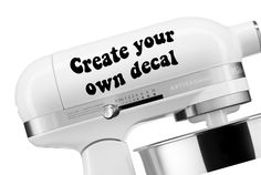 a white mixer with the words create your own decal on it