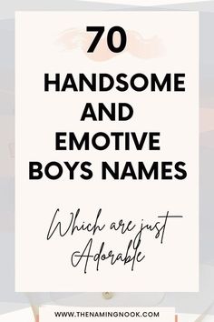 the words 70 handsome and emotive boys names which aren't afraid to describe