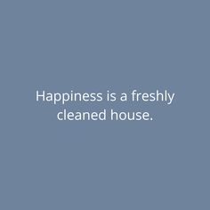 the words happiness is a freshly cleaned house on a blue background with white text that reads,