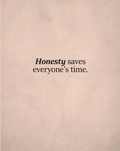 the words honesty saves everyone's time are written in black on a beige background