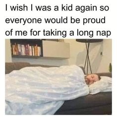 a man sleeping on top of a couch under a white blanket with the caption, i wish i was a kid again so everyone would be proud of me for taking a long nap