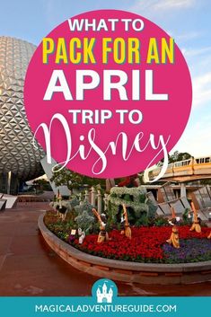 the entrance to disney world with text overlay that reads what to pack for an april trip to disney