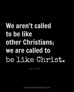 a black and white photo with the words we aren't called to be like other christians we are called to be like christ