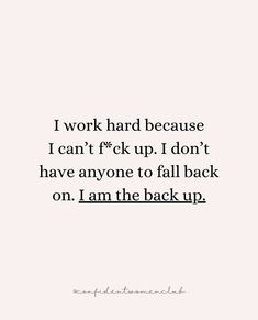 the quote i work hard because i can't f k up, i don't have anyone to fall back on